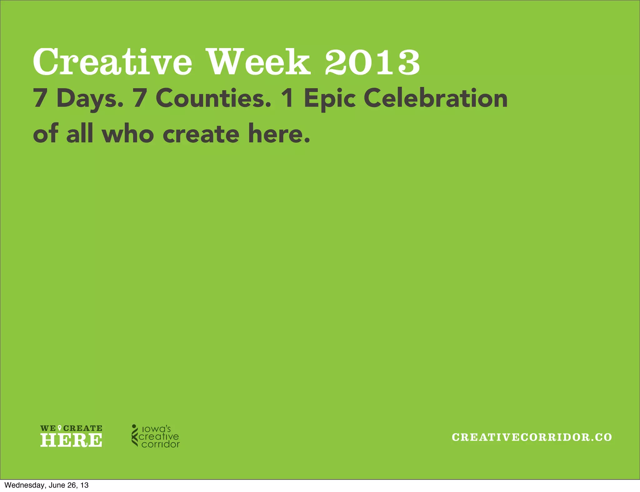 CREATIVECORRIDOR.CO
Creative Week 2013
7 Days. 7 Counties. 1 Epic Celebration
of all who create here.
Wednesday, June 26, 13
 