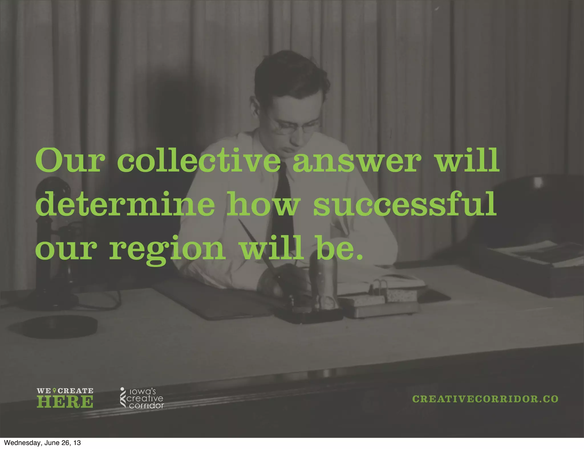 Our collective answer will
determine how successful
our region will be.
Wednesday, June 26, 13
 