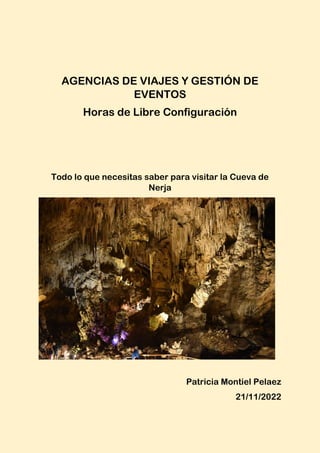 AGENCIAS DE VIAJES Y GESTIÓN DE
EVENTOS
Horas de Libre Configuración
Todo lo que necesitas saber para visitar la Cueva de
Nerja
Patricia Montiel Pelaez
21/11/2022
 