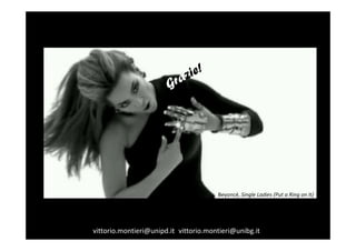 Beyoncé, Single Ladies (Put a Ring on It)




vittorio.montieri@unipd.it vittorio.montieri@unibg.it
 