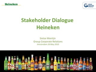 Stakeholder Dialogue  Heineken Sietze Montijn  Group Corporate Relations Amsterdam 28 May 2010 