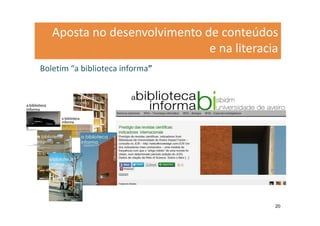 Aposta no desenvolvimento de conteúdos
                              e na literacia
Boletim “a biblioteca informa”




                                           20
 