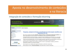 Aposta no desenvolvimento de conteúdos
                              e na literacia
Integração de conteúdos e formação elearning




                                               30
 