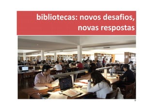 bibliotecas: novos desafios,
            novas respostas




                           9
 