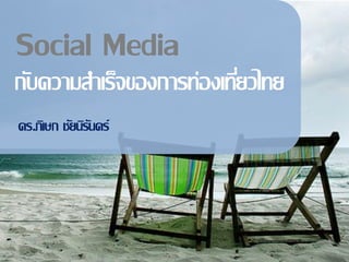 Social Media
กับความสาเร็จของการท่องเทียวไทย
                          ่
ดร.ภิเษก ชัยนิรนดร์
               ั
 