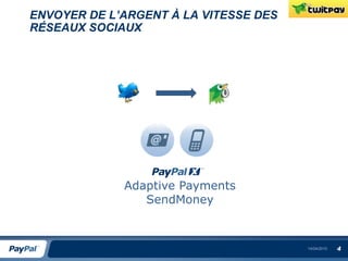 ENVOYER DE L’ARGENT À LA VITESSE DES
RÉSEAUX SOCIAUX




             Adaptive Payments
                SendMoney



                                       14/04/2010   4
 