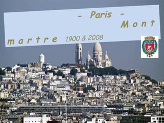 .   -   Paris  -  . M o n t m a r t r e   1900 & 2008 