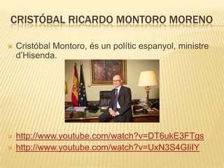 CRISTÓBAL RICARDO MONTORO MORENO


Cristóbal Montoro, és un polític espanyol, ministre
d’Hisenda.



http://www.youtube.com/watch?v=DT6ukE3FTgs
http://www.youtube.com/watch?v=UxN3S4GIiIY



 