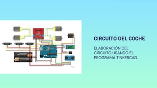CIRCUITO DEL COCHE
ELABORACIÓN DEL
CIRCUITO USANDO EL
PROGRAMA TINKERCAD.
 