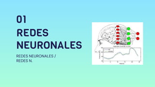 REDES
NEURONALES
REDES NEURONALES /
REDES N.
01
 