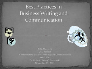John Montoya
CSU-Global
Contemporary Business Writing and Communication
ORG 536
Dr. Robert “Bobby” Olszewski
November 23, 2013

 