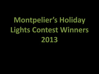 Montpelier’s Holiday
Lights Contest Winners
         2013
 