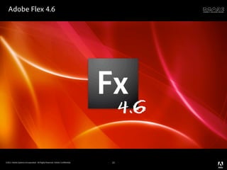 Adobe Flex 4.6




                                                                                 4.6

©2011 Adobe Systems Incorporated. All Rights Reserved. Adobe Con dential.   12
 