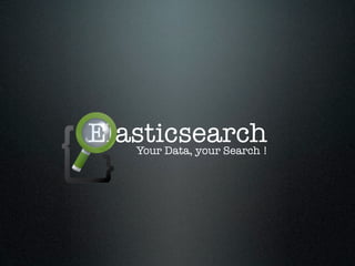 Elasticsearch
   Your Data, your Search !
 