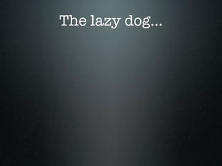The lazy dog...
 