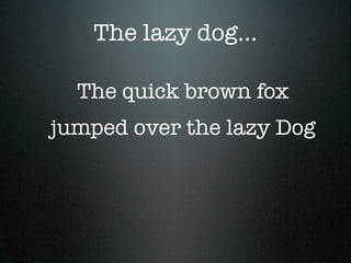 The lazy dog...

  The quick brown fox
jumped over the lazy Dog
 