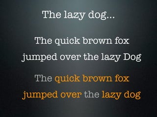 The lazy dog...

  The quick brown fox
jumped over the lazy Dog

  The quick brown fox
jumped over the lazy dog
 