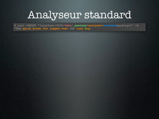 Analyseur standard
$ curl -XPOST 'localhost:9200/test/_analyze?analyzer=standard&pretty=1' -d
'The quick brown fox jumped over the lazy Dog'
 