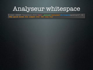 Analyseur whitespace
$ curl -XPOST 'localhost:9200/test/_analyze?analyzer=whitespace&pretty=1' -d
'The quick brown fox jumped over the lazy Dog'
 