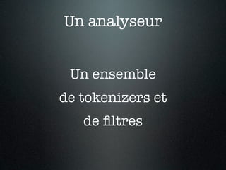 Un analyseur


 Un ensemble
de tokenizers et
   de ﬁltres
 