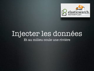 Injecter les données
   Et au milieu coule une rivière
 