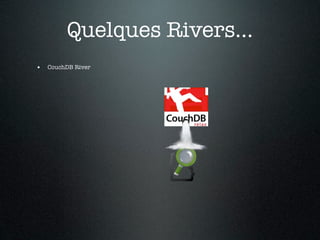 Quelques Rivers...
• CouchDB River
 