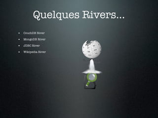 Quelques Rivers...
• CouchDB River
• MongoDB River
• JDBC River
• Wikipedia River
 