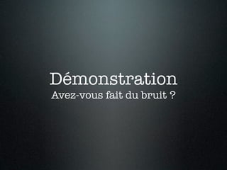Démonstration
Avez-vous fait du bruit ?
 