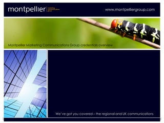 www.montpelliergroup.com




Montpellier Marketing Communications Group credentials overview




                            We’ve got you covered – the regional and UK communications
 