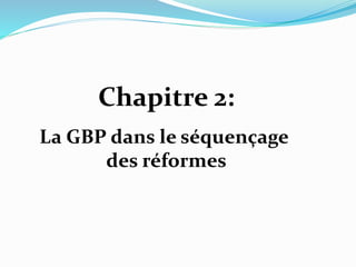 Chapitre 2:
La GBP dans le séquençage
des réformes
 