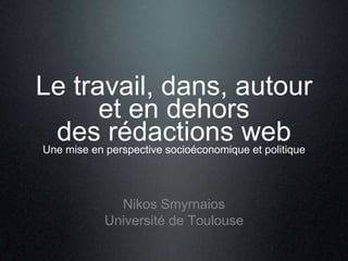 Le travail, dans, autour
et en dehors
des perspective socioéconomique et politique
rédactions web
Une mise en
 
Nikos Smyrnaios
Université de Toulouse

 
