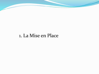 1. La Mise en Place
 