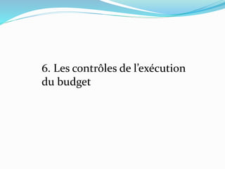 6. Les contrôles de l’exécution
du budget
 