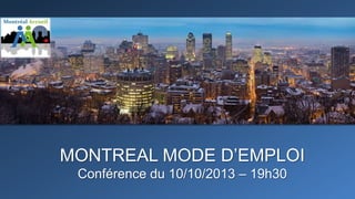 MONTREAL MODE D’EMPLOI
Conférence du 10/10/2013 – 19h30

 