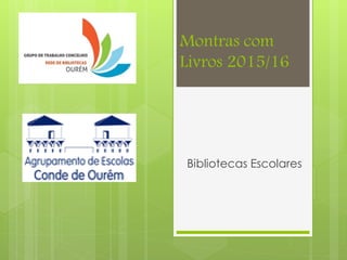 Montras com
Livros 2015/16
Bibliotecas Escolares
 