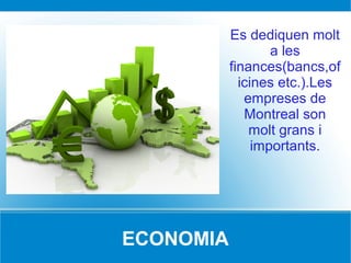 Es dediquen molt
                   a les
           finances(bancs,of
             icines etc.).Les
              empreses de
              Montreal son
               molt grans i
                importants.




ECONOMIA
 