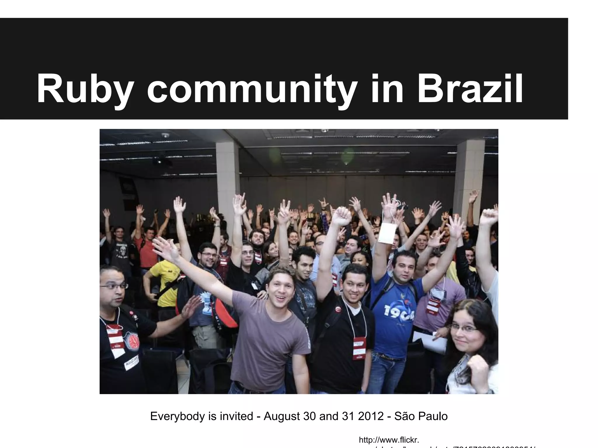 Ruby community in Brazil

Everybody is invited - August 30 and 31 2012 - São Paulo
http://www.flickr.

 