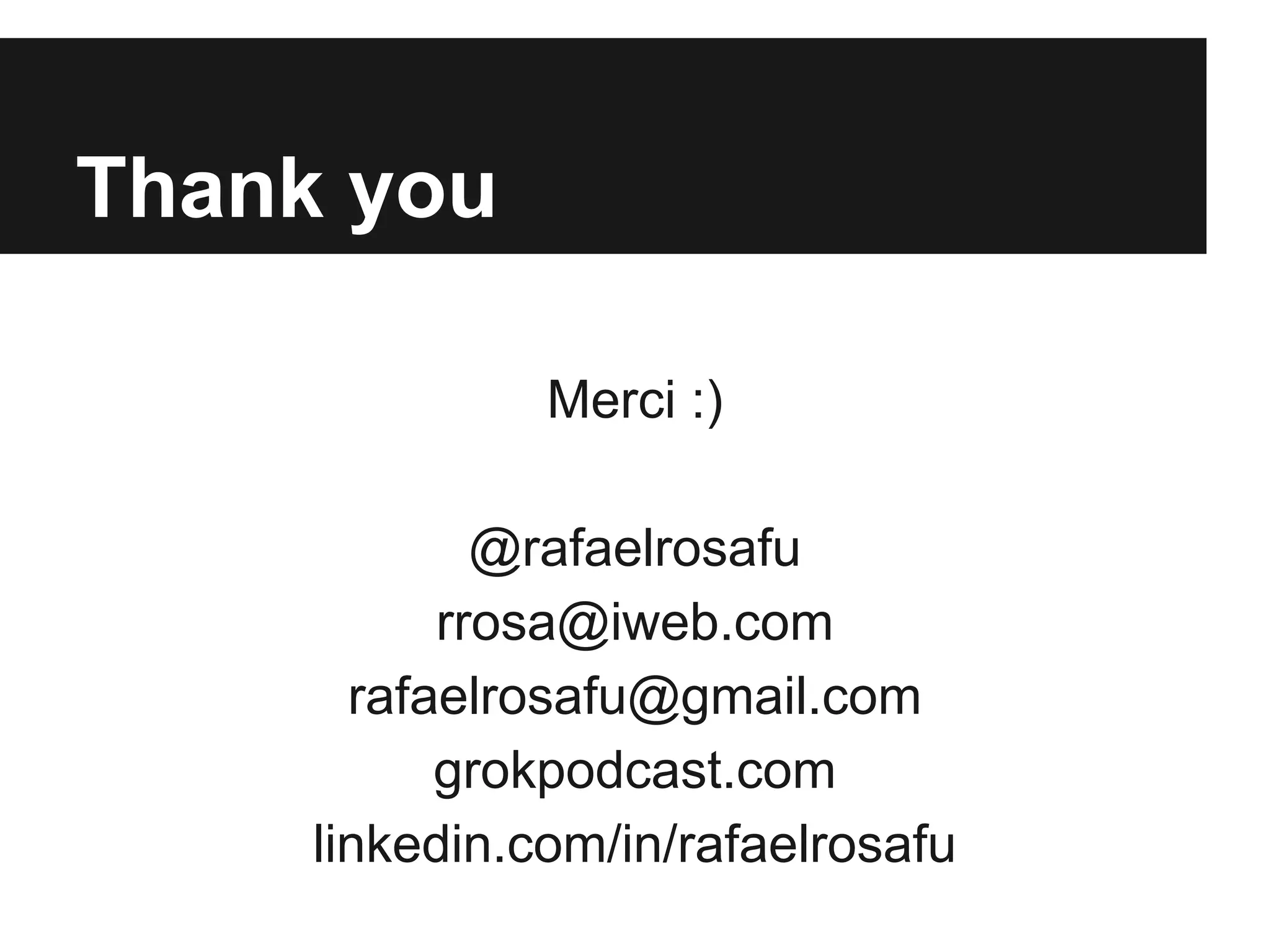 Thank you
Merci :)
@rafaelrosafu
rrosa@iweb.com
rafaelrosafu@gmail.com
grokpodcast.com
linkedin.com/in/rafaelrosafu

 