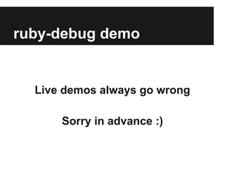 ruby-debug demo

Live demos always go wrong
Sorry in advance :)

 