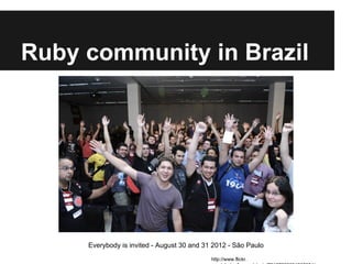 Ruby community in Brazil

Everybody is invited - August 30 and 31 2012 - São Paulo
http://www.flickr.

 