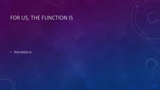FOR US, THE FUNCTION IS
• (F(s)-F(t))/(s-t).
 