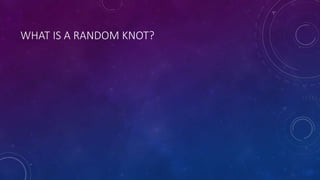 WHAT IS A RANDOM KNOT?
 