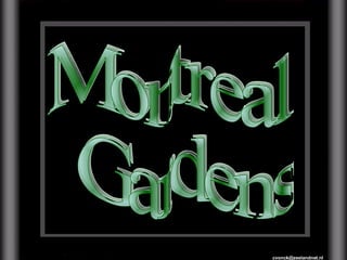 [email_address] Montreal Gardens 