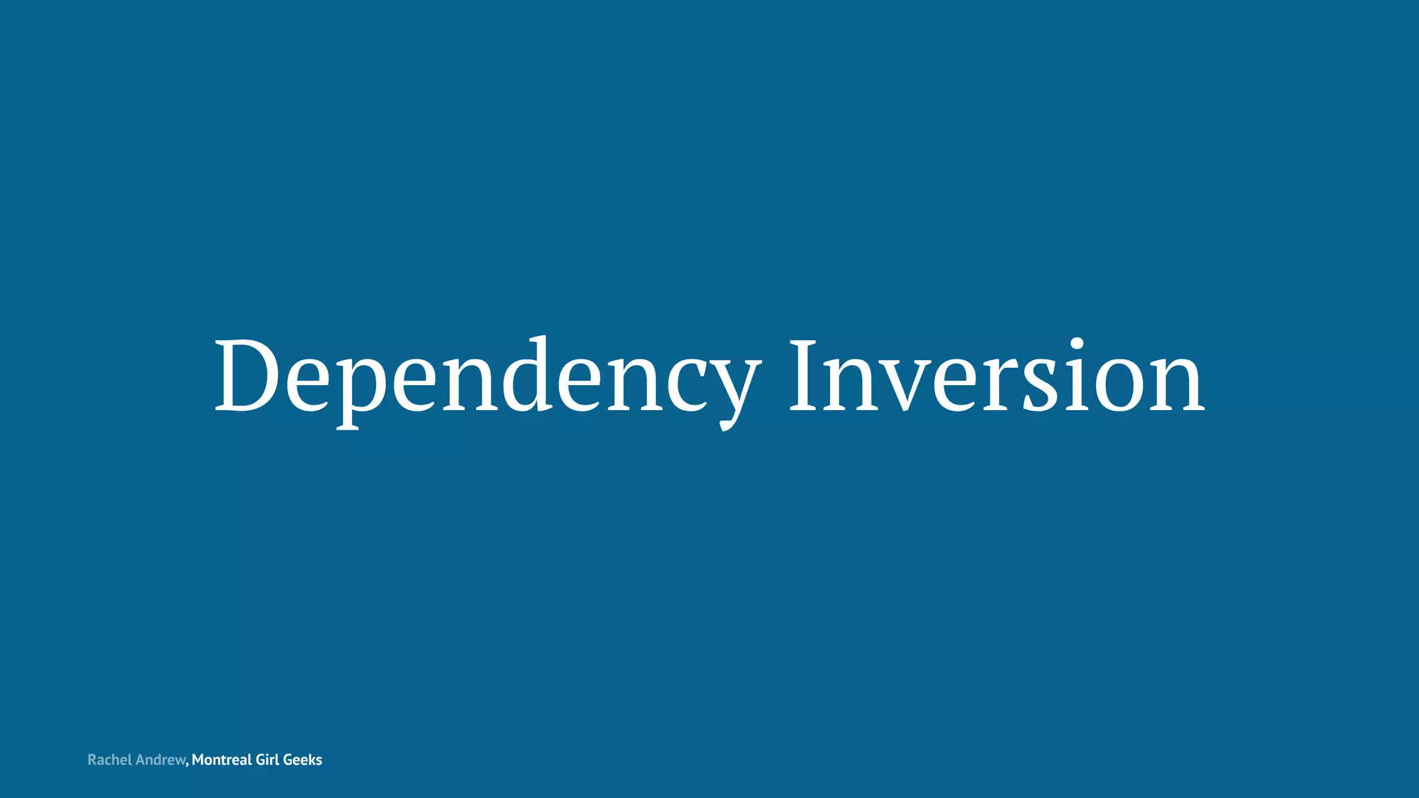 Dependency Inversion
Rachel Andrew, Montreal Girl Geeks
 