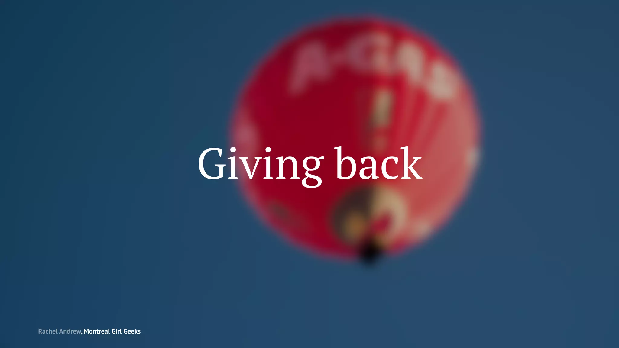 Giving back
Rachel Andrew, Montreal Girl Geeks
 