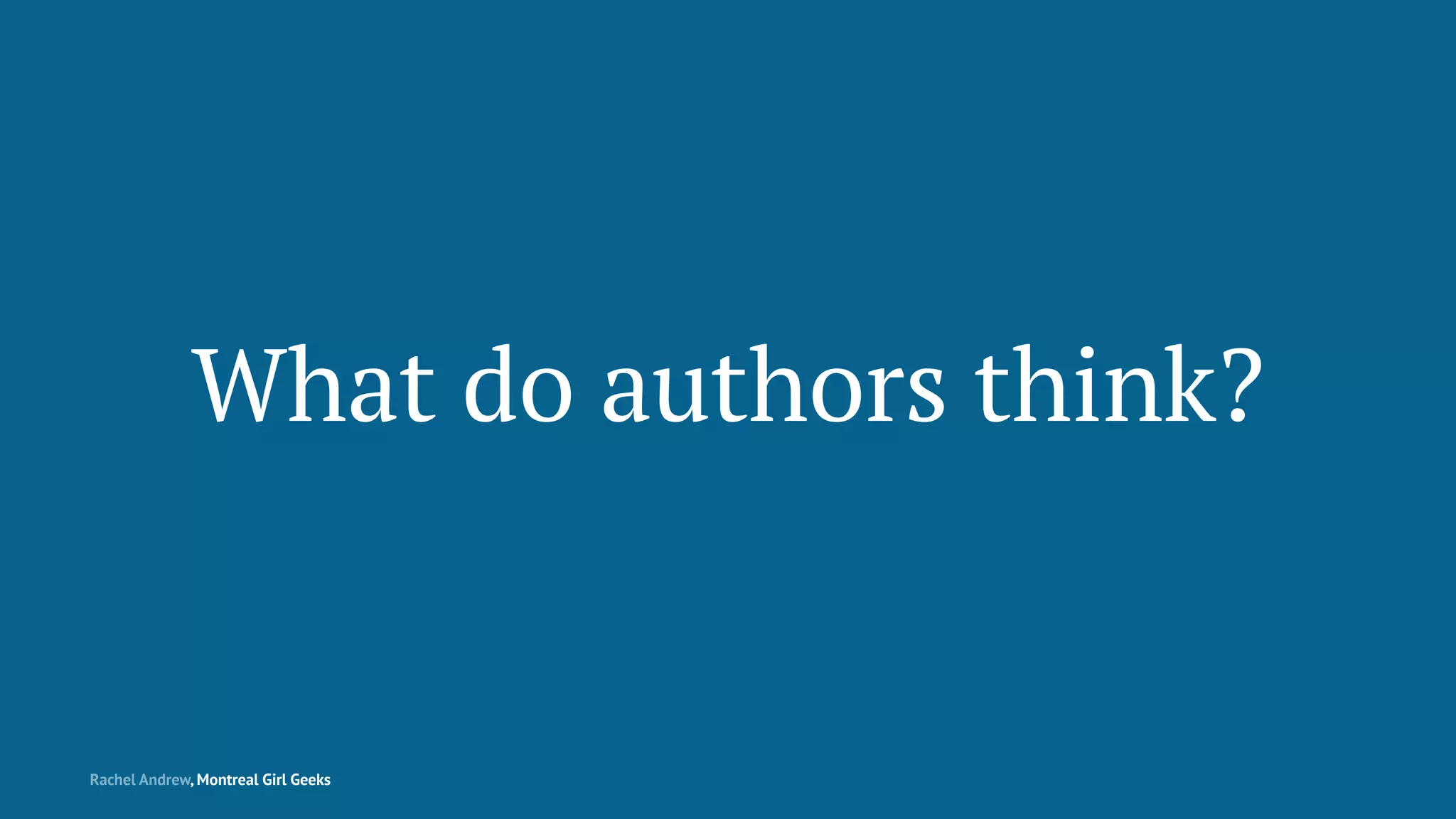 What do authors think?
Rachel Andrew, Montreal Girl Geeks
 