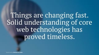 Things are changing fast.
Solid understanding of core
web technologies has
proved timeless.
Rachel Andrew, Montreal Girl G...