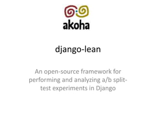 django-lean An open-source framework for performing and analyzing a/b split-test experiments in Django 