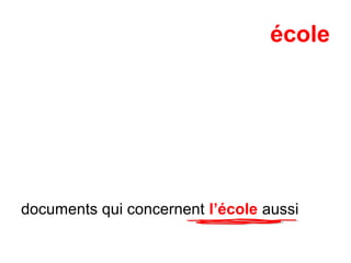 école
documents qui concernent l’école aussi
 
