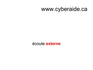 www.cyberaide.ca
écoute externe
 